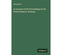 An Account of the Proceedings on the Trial of Susan B. Anthony