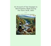 An Account of Two Voyages to New-England, Made During the Years 1638, 1663