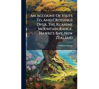 An Account Of Visits To, And Crossings Over, The Ruahine Mountain Range, Hawke's Bay, New Zealand