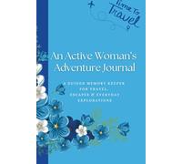An Active Woman's Adventure Journal: A GUIDED MEMORY KEEPER FOR TRAVEL, ESCAPES & EVERYDAY EXPLORATIONS - Guided Prompts to Explore, Reflect & Celebrate Your Journey
