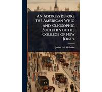 An Address Before the American Whig and Cliosophic Societies of the College of New Jersey