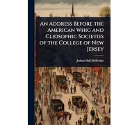An Address Before the American Whig and Cliosophic Societies of the College of New Jersey