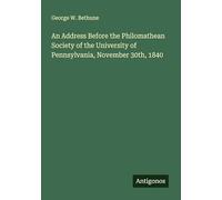 An Address Before the Philomathean Society of the University of Pennsylvania, November 30th, 1840