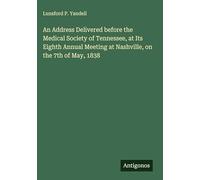 An Address Delivered before the Medical Society of Tennessee, at Its Eighth Annual Meeting at Nashville, on the 7th of May, 1838
