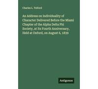 An Address on Individuality of Character Delivered Before the Miami Chapter of the Alpha Delta Phi Society, at Its Fourth Anniversary, Held at Oxford, on August 6, 1839