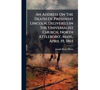 An Address On The Death Of President Lincoln, Delivered In The Universalist Church, North Attleboro', Mass., April 19, 1865