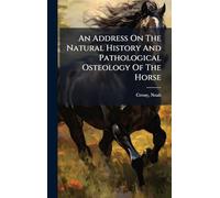 An Address On The Natural History And Pathological Osteology Of The Horse
