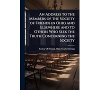 An Address to the Members of the Society of Friends in Ohio and Elsewhere and to Others Who Seek the Truth Concerning the Society