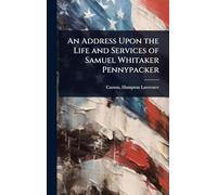 An Address Upon the Life and Services of Samuel Whitaker Pennypacker