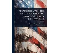 An Address Upon the Life and Services of Samuel Whitaker Pennypacker