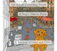An Adult Coloring Book A Dog's Trip to Paris: A Journey of Color and Calm