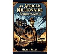 An African Millionaire: Episodes in the Life of the Illustrious Colonel Clay