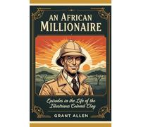 An African Millionaire: Episodes in the Life of the Illustrious Colonel Clay