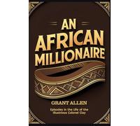 An African Millionaire: Episodes in the Life of the Illustrious Colonel Clay