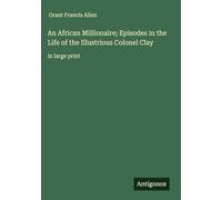 An African Millionaire; Episodes in the Life of the Illustrious Colonel Clay: in large print