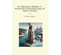 An Algonquin Maiden: A Romance of the Early Days of Upper Canada