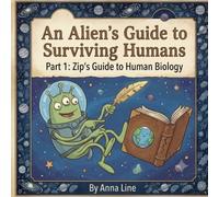 An Alien’s Guide to Surviving Humans Part 1: Zip’s Guide to Human Biology