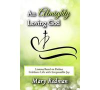 An Almighty Loving God: Lessons Based on Psalms: Celebrate Life with Irrepressible Joy