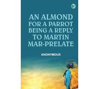 An Almond for a Parrot Being a reply to Martin Mar-Prelate