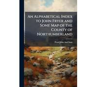 An Alphabetical Index to John Fryer and Sons' Map of the County of Northumberland
