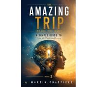 An Amazing Trip Inside the Mind: A Simple Guide to How We Think and Learn