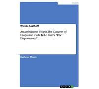 An Ambiguous Utopia. The Concept of Utopia in Ursula K. Le Guin's "The Dispossessed"