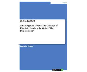 An Ambiguous Utopia. The Concept of Utopia in Ursula K. Le Guin's "The Dispossessed"