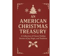 An American Christmas Treasury: A Collection of Classic Holiday Stories of Joy, Magic, and Tradition