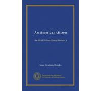 An American citizen: the life of William Henry Baldwin, jr