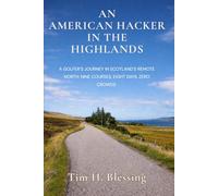 AN AMERICAN HACKER IN THE HIGHLANDS:: A GOLFER’S JOURNEY IN SCOTLAND’S REMOTE NORTH - NINE COURSES, EIGHT DAYS, ZERO CROWDS