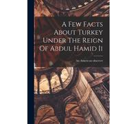 An American Obs A Few Facts About Turkey Under The Reign Of Abdul Ha (Tascabile)