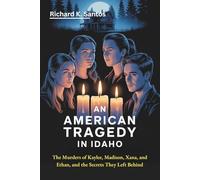 AN AMERICAN TRAGEDY IN IDAHO: The Murders of Kaylee, Madison, Xana, and Ethan, and the Secrets They Left Behind.