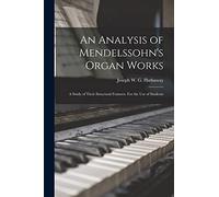 An Analysis of Mendelssohn's Organ Works: a Study of Their Structural Features. For the Use of Students
