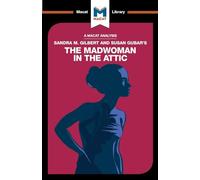 An Analysis of Sandra M. Gilbert and Susan Gubar's The Madwoman in the Attic: The Woman Writer and the Nineteenth-Century Literary Imagination