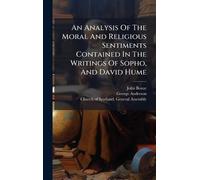 An Analysis Of The Moral And Religious Sentiments Contained In The Writings Of Sopho, And David Hume