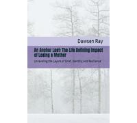 An Anchor Lost: The Life Defining Impact of Losing a Mother: Unraveling the Layers of Grief, Identity, and Resilience