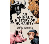 An Animal’s History of Humanity: A Brief History on the Exploitation of Animals