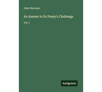 An Answer to Dr Pusey's Challenge: Vol. I