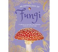 An Anthology of Fungi: A Collection of 100 Mushrooms, Toadstools and Other Fungi