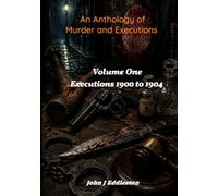 An Anthology of Murder and Executions: Volume One 1900 to 1904