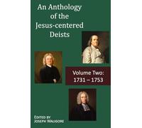 An Anthology of the Jesus-centered Deists: Volume Two: 1731 - 1753: 2