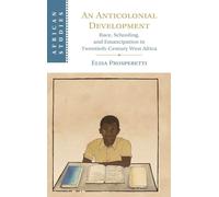 An Anticolonial Development: Race, Schooling, and Emancipation in Twentieth-Century West Africa
