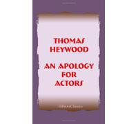 An Apology for Actors: From the Edition of 1612, Compared with That of W. Cartwright. With an introduction and notes