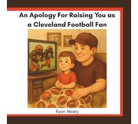 An Apology for Raising You as a Cleveland Football Fan: A Funny and Heartfelt Children’s Book for Dads, New Parents, and Long-Suffering Cleveland Fans