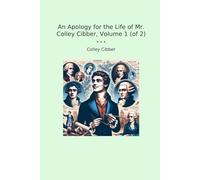 An Apology for the Life of Mr. Colley Cibber, Volume 1 (of 2)