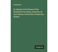 An Appeal to the Women of the Nominally Free States, Issued by an Anti-Slavery Convention of American Women
