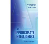 An Approximate Intelligence: Where AI Began, How It Works, What It Means