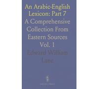 An Arabic-English Lexicon: Part 7: A Comprehensive Collection From Eastern Sources