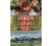 An Archaeology of Milpa Cultures: Maize and Ecological Worldbuilding in Central Mexico