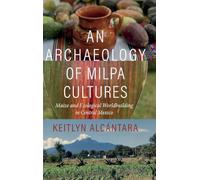 An Archaeology of Milpa Cultures: Maize and Ecological Worldbuilding in Central Mexico